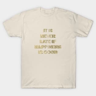 It is never late if happiness is good T-Shirt